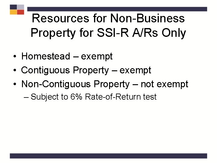 Resources for Non-Business Property for SSI-R A/Rs Only • Homestead – exempt • Contiguous