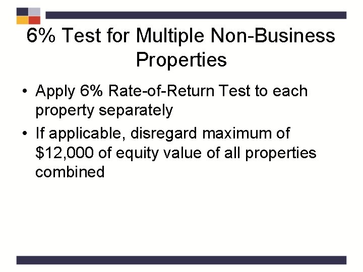 6% Test for Multiple Non-Business Properties • Apply 6% Rate-of-Return Test to each property