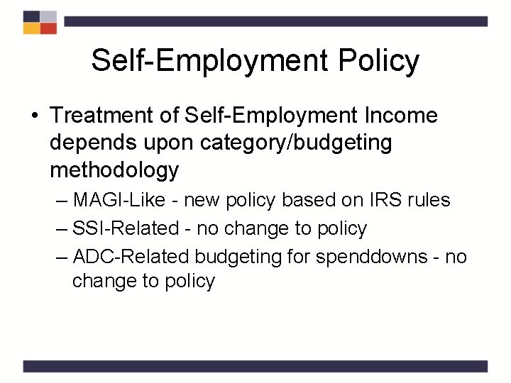 Self-Employment Policy • Treatment of Self-Employment Income depends upon category/budgeting methodology – MAGI-Like -