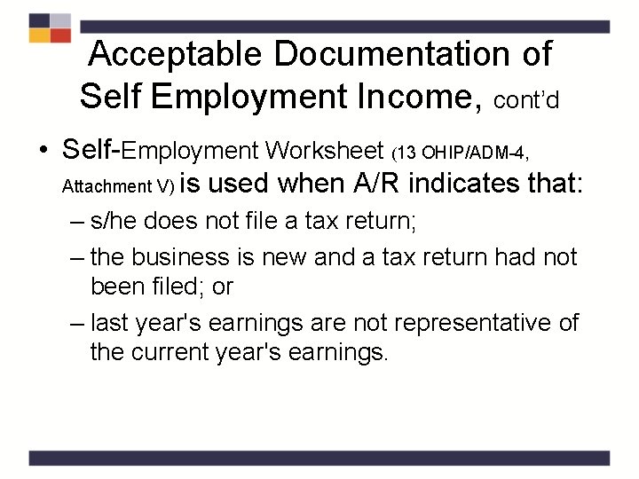 Acceptable Documentation of Self Employment Income, cont’d • Self-Employment Worksheet (13 OHIP/ADM-4, Attachment V)