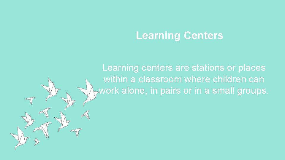 Learning Centers Learning centers are stations or places within a classroom where children can