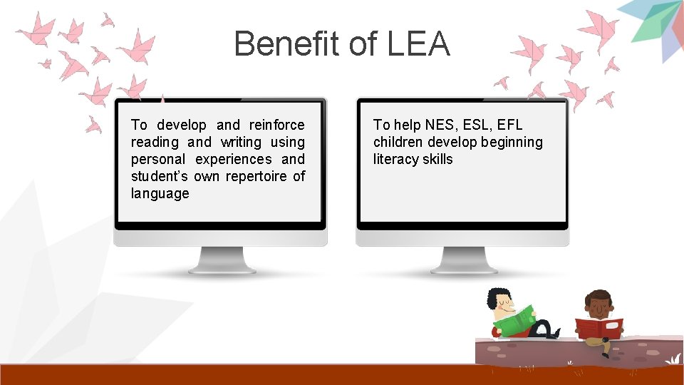 Benefit of LEA To develop and reinforce reading and writing using personal experiences and