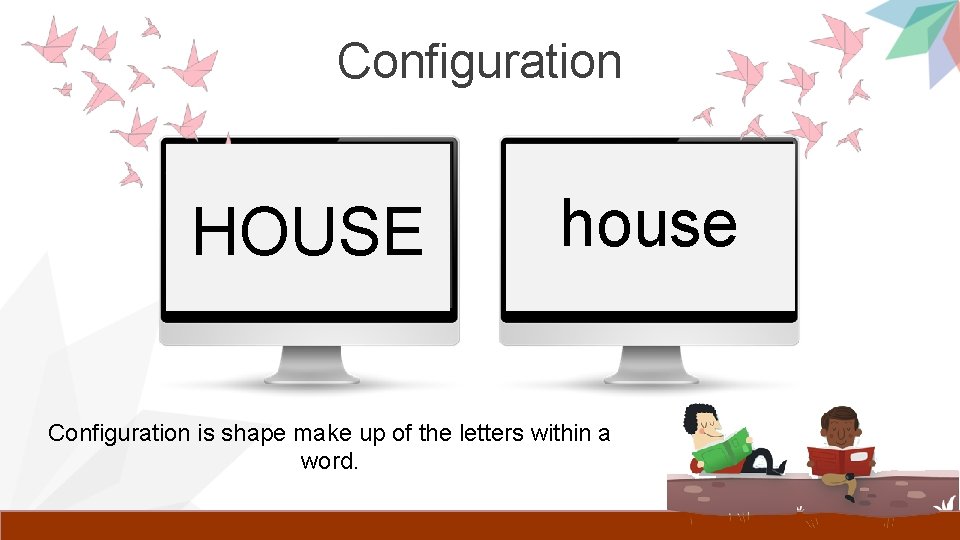 Configuration HOUSE house Configuration is shape make up of the letters within a word.