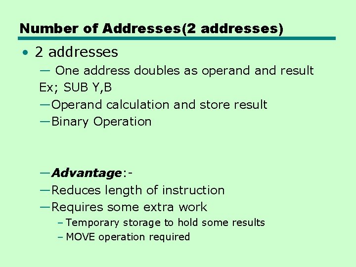 Number of Addresses(2 addresses) • 2 addresses — One address doubles as operand result Number of Addresses(2 addresses) • 2 addresses — One address doubles as operand result