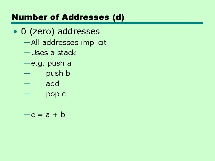 Number of Addresses (d) • 0 (zero) addresses —All addresses implicit —Uses a stack Number of Addresses (d) • 0 (zero) addresses —All addresses implicit —Uses a stack