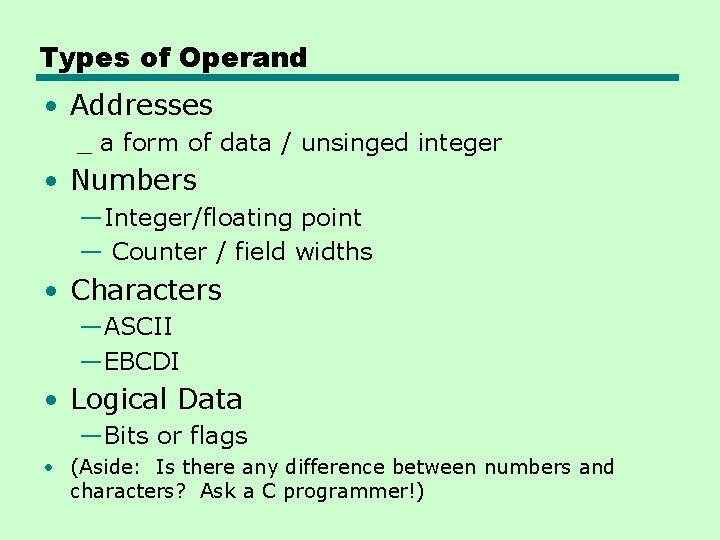 Types of Operand • Addresses _ a form of data / unsinged integer • Types of Operand • Addresses _ a form of data / unsinged integer •