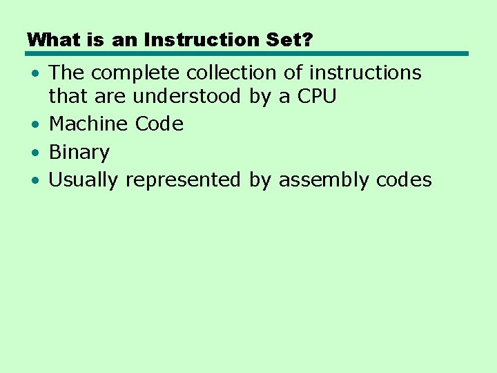 What is an Instruction Set? • The complete collection of instructions that are understood What is an Instruction Set? • The complete collection of instructions that are understood