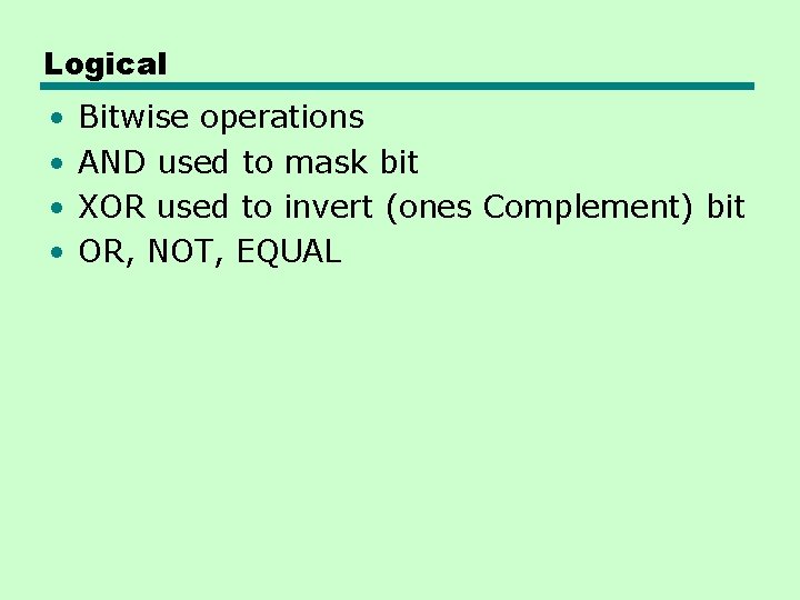 Logical • • Bitwise operations AND used to mask bit XOR used to invert Logical • • Bitwise operations AND used to mask bit XOR used to invert