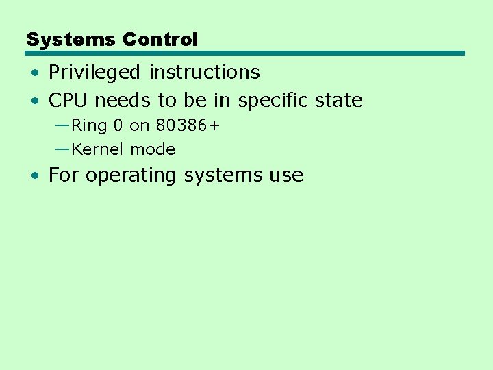 Systems Control • Privileged instructions • CPU needs to be in specific state —Ring Systems Control • Privileged instructions • CPU needs to be in specific state —Ring