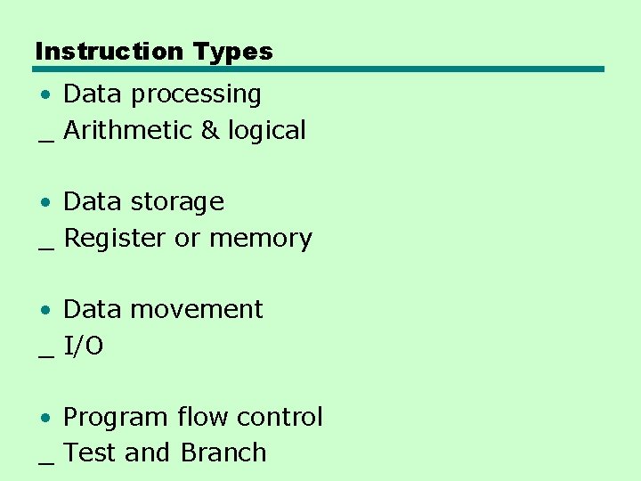 Instruction Types • Data processing _ Arithmetic & logical • Data storage _ Register Instruction Types • Data processing _ Arithmetic & logical • Data storage _ Register