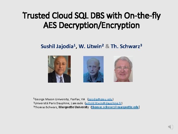 Trusted Cloud SQL DBS with On-the-fly AES Decryption/Encryption Sushil Jajodia 1, W. Litwin 2