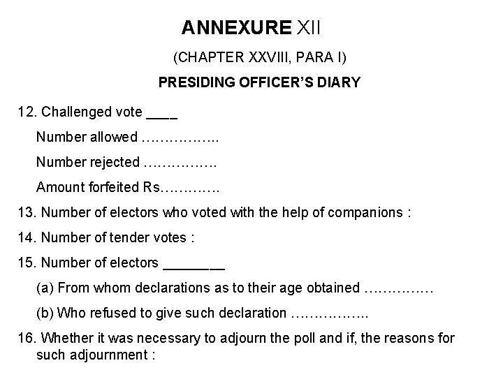 ANNEXURE XII (CHAPTER XXVIII, PARA I) PRESIDING OFFICER’S DIARY 12. Challenged vote ____ Number ANNEXURE XII (CHAPTER XXVIII, PARA I) PRESIDING OFFICER’S DIARY 12. Challenged vote ____ Number