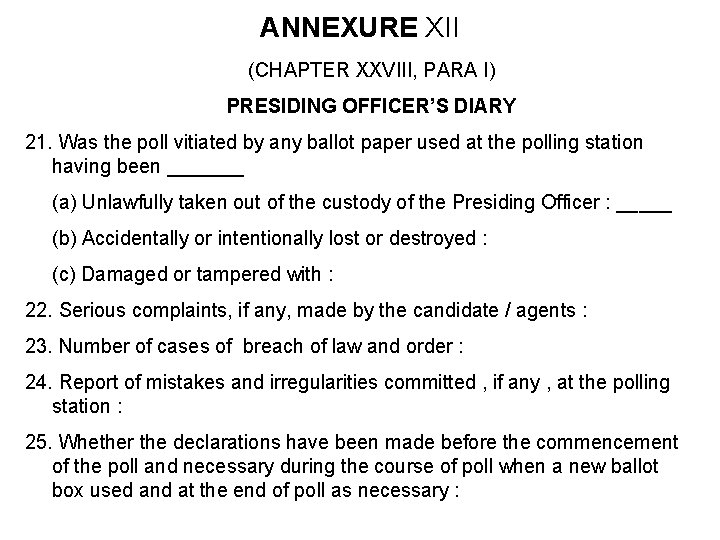 ANNEXURE XII (CHAPTER XXVIII, PARA I) PRESIDING OFFICER’S DIARY 21. Was the poll vitiated ANNEXURE XII (CHAPTER XXVIII, PARA I) PRESIDING OFFICER’S DIARY 21. Was the poll vitiated