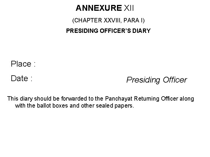 ANNEXURE XII (CHAPTER XXVIII, PARA I) PRESIDING OFFICER’S DIARY Place : Date : Presiding