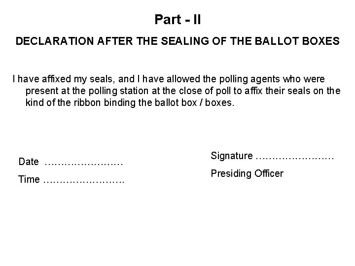 Part - II DECLARATION AFTER THE SEALING OF THE BALLOT BOXES I have affixed Part - II DECLARATION AFTER THE SEALING OF THE BALLOT BOXES I have affixed
