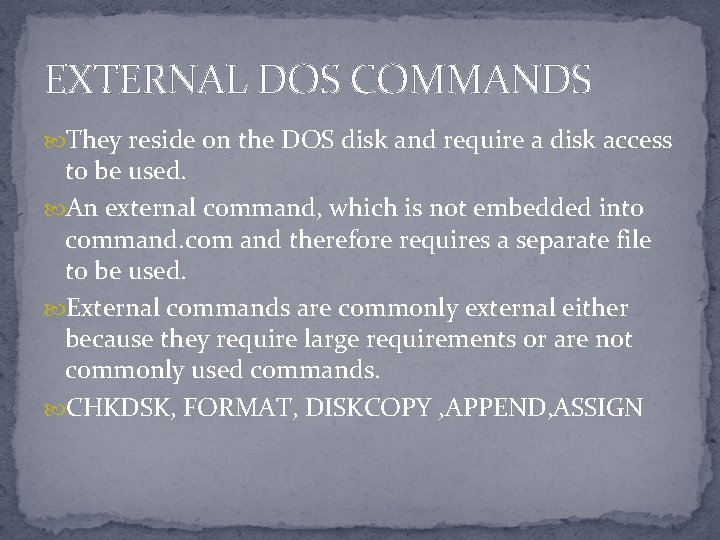 EXTERNAL DOS COMMANDS They reside on the DOS disk and require a disk access