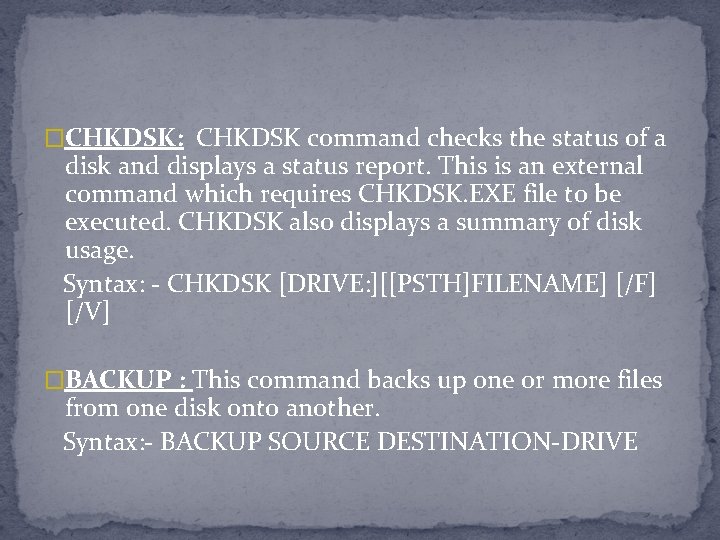 �CHKDSK: CHKDSK command checks the status of a disk and displays a status report.