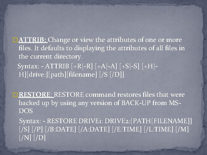 � ATTRIB: Change or view the attributes of one or more files. It defaults