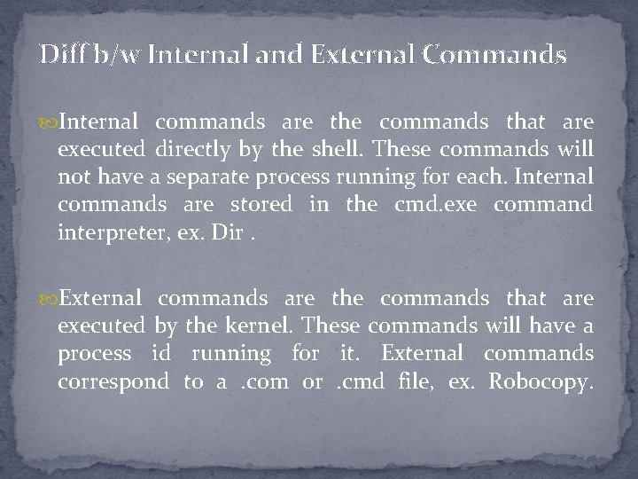 Diff b/w Internal and External Commands Internal commands are the commands that are executed