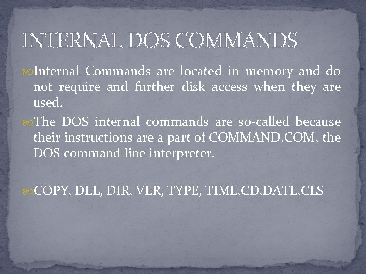INTERNAL DOS COMMANDS Internal Commands are located in memory and do not require and
