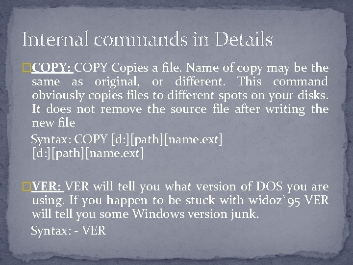 Internal commands in Details �COPY: COPY Copies a file. Name of copy may be