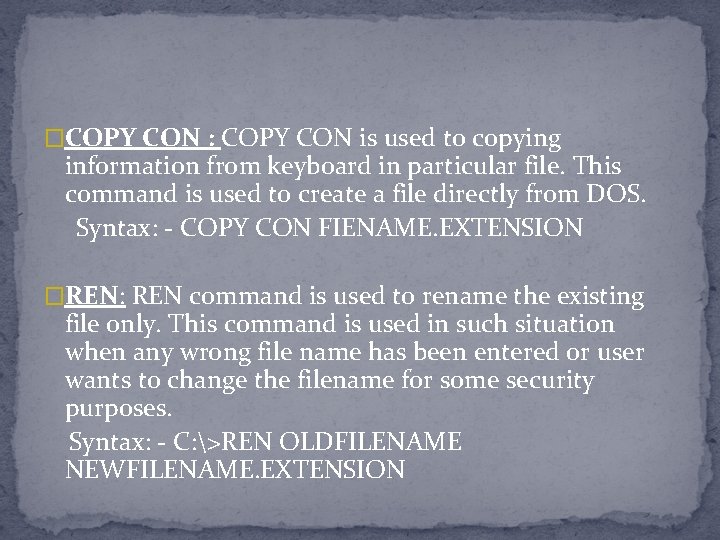 �COPY CON : COPY CON is used to copying information from keyboard in particular