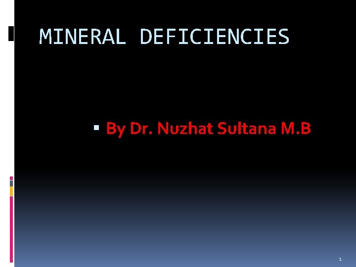MINERAL DEFICIENCIES By Dr. Nuzhat Sultana M. B 1 