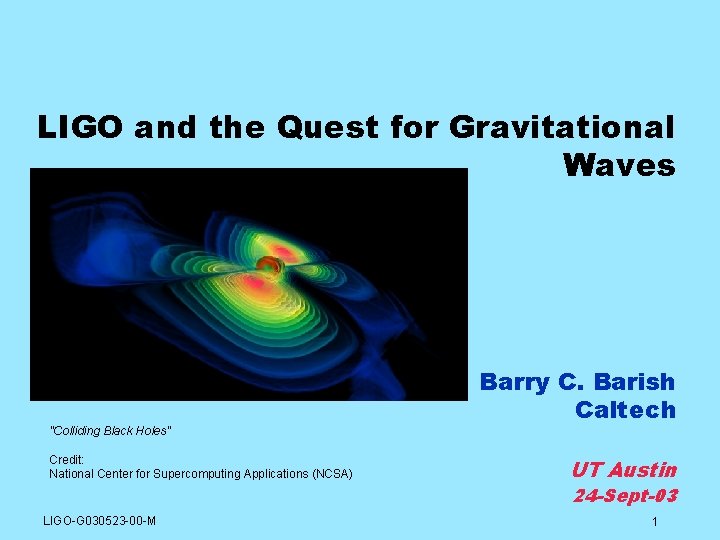 LIGO and the Quest for Gravitational Waves "Colliding Black Holes" Credit: National Center for