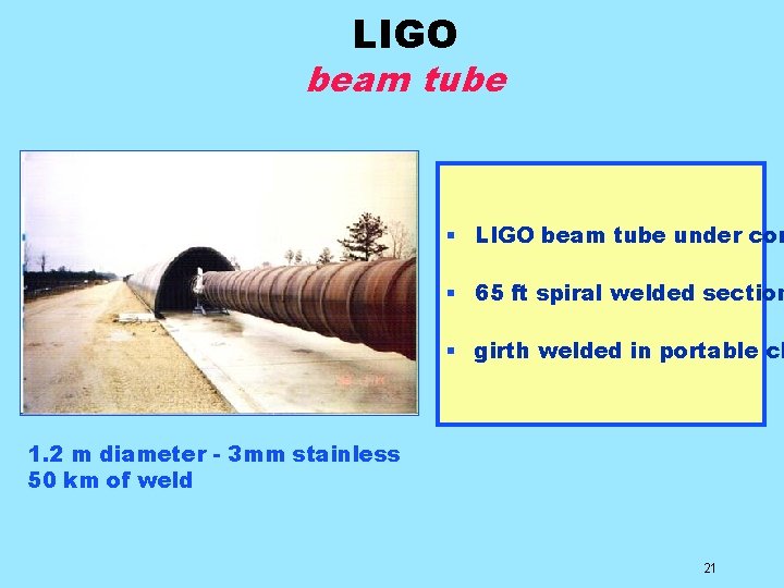 LIGO beam tube § LIGO beam tube under con § 65 ft spiral welded