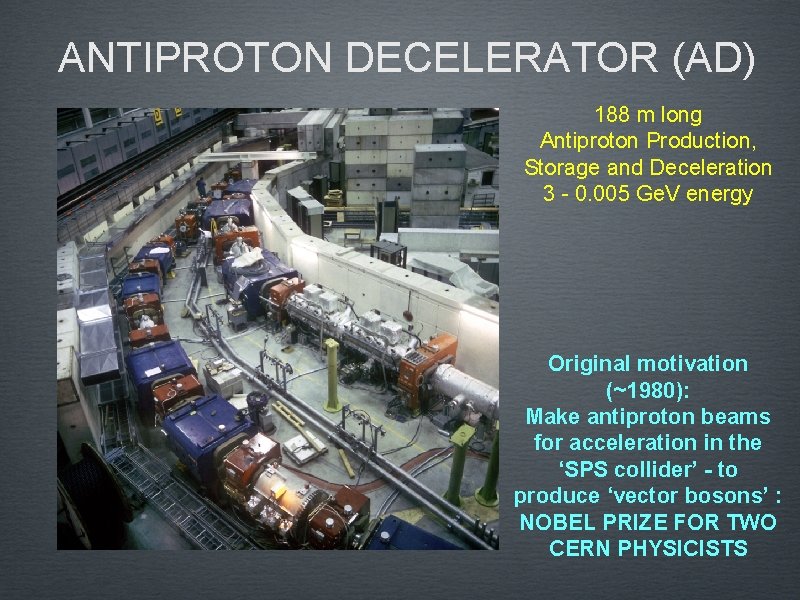 ANTIPROTON DECELERATOR (AD) 188 m long Antiproton Production, Storage and Deceleration 3 - 0.