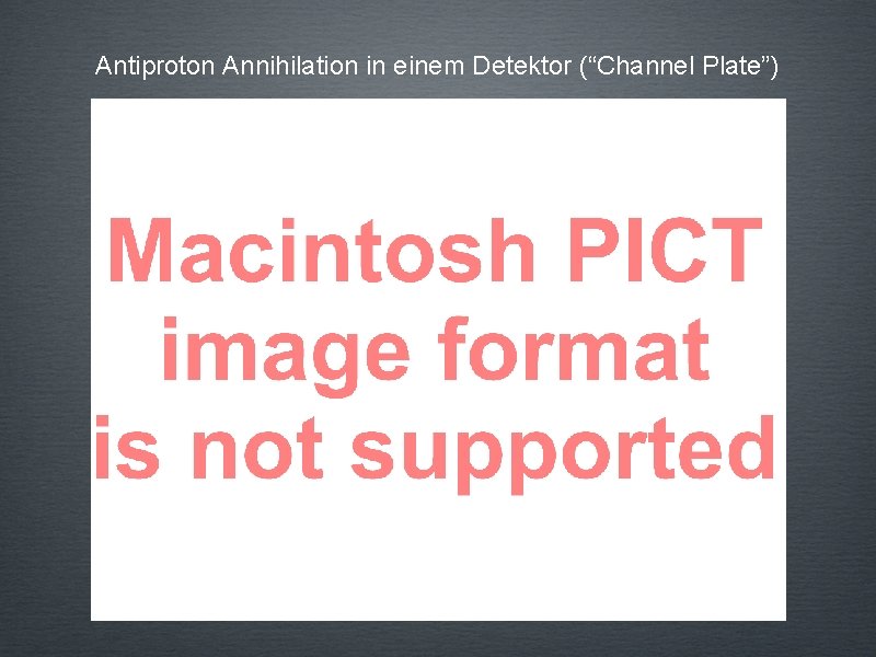 Antiproton Annihilation in einem Detektor (“Channel Plate”) 