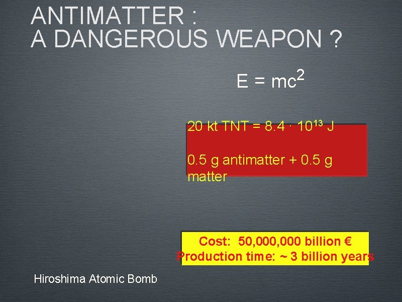 ANTIMATTER : A DANGEROUS WEAPON ? E= 2 mc 20 kt TNT = 8.