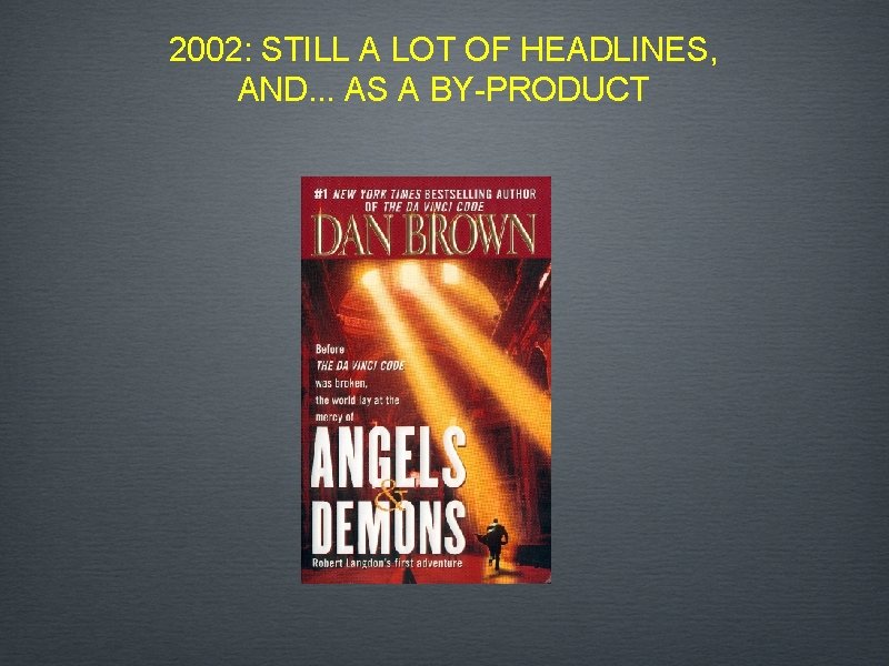 2002: STILL A LOT OF HEADLINES, AND. . . AS A BY-PRODUCT 