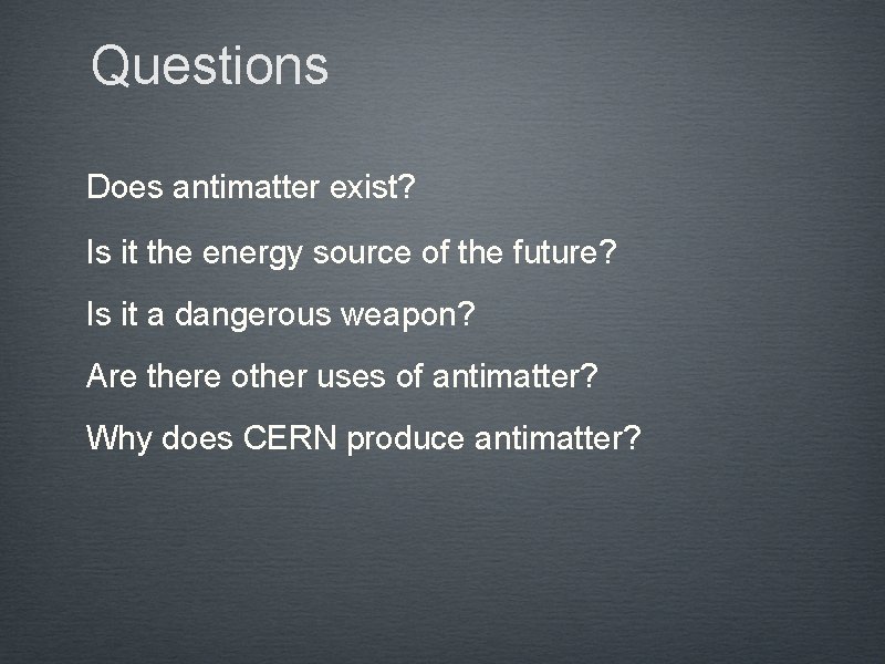 Questions Does antimatter exist? Is it the energy source of the future? Is it