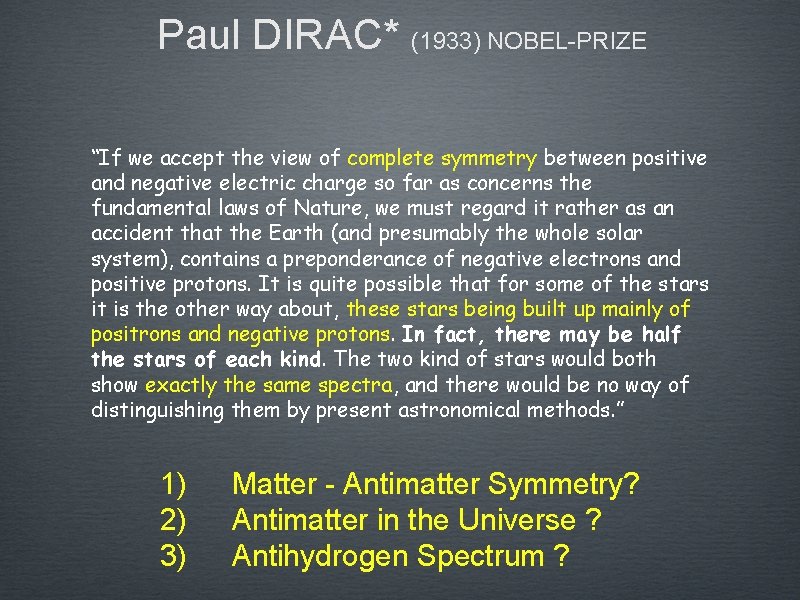 Paul DIRAC* (1933) NOBEL-PRIZE “If we accept the view of complete symmetry between positive