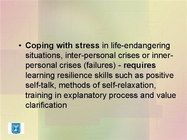 • Coping with stress in life-endangering situations, inter-personal crises or innerpersonal crises (failures) • Coping with stress in life-endangering situations, inter-personal crises or innerpersonal crises (failures)