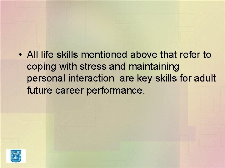 • All life skills mentioned above that refer to coping with stress and • All life skills mentioned above that refer to coping with stress and