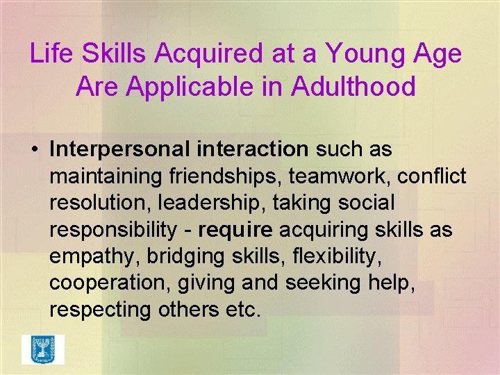 Life Skills Acquired at a Young Age Are Applicable in Adulthood • Interpersonal interaction Life Skills Acquired at a Young Age Are Applicable in Adulthood • Interpersonal interaction