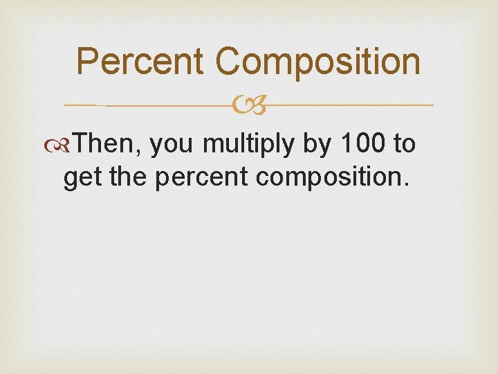 Percent Composition Then, you multiply by 100 to get the percent composition. 