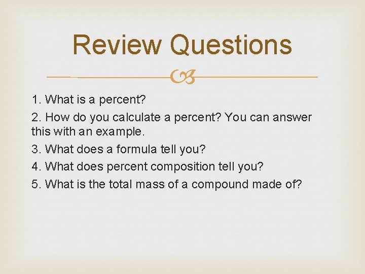 Review Questions 1. What is a percent? 2. How do you calculate a percent?