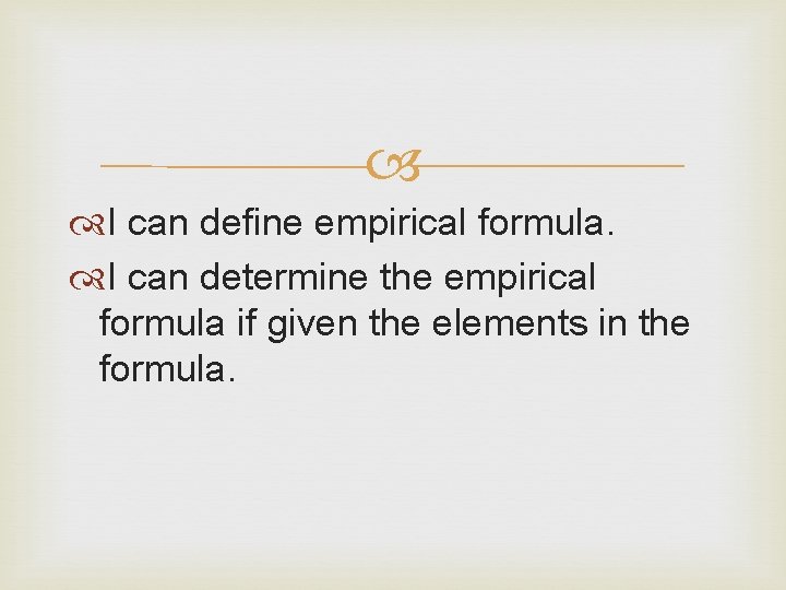  I can define empirical formula. I can determine the empirical formula if given