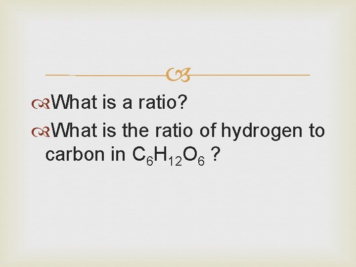  What is a ratio? What is the ratio of hydrogen to carbon in