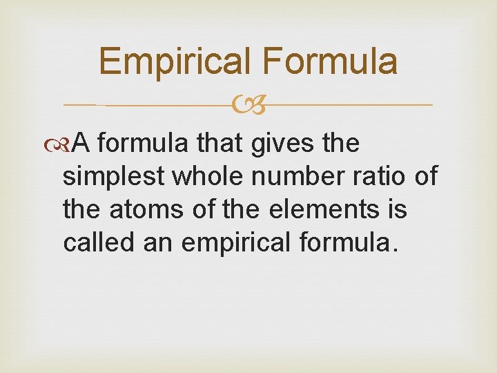 Empirical Formula A formula that gives the simplest whole number ratio of the atoms