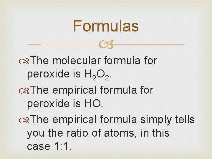 Formulas The molecular formula for peroxide is H 2 O 2. The empirical formula