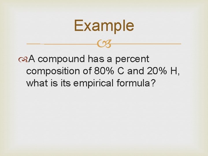 Example A compound has a percent composition of 80% C and 20% H, what