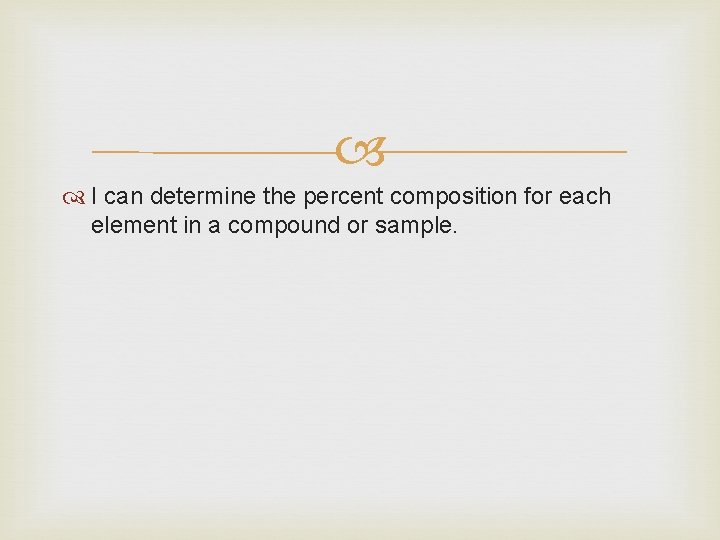  I can determine the percent composition for each element in a compound or