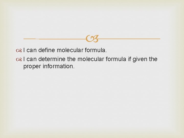  I can define molecular formula. I can determine the molecular formula if given