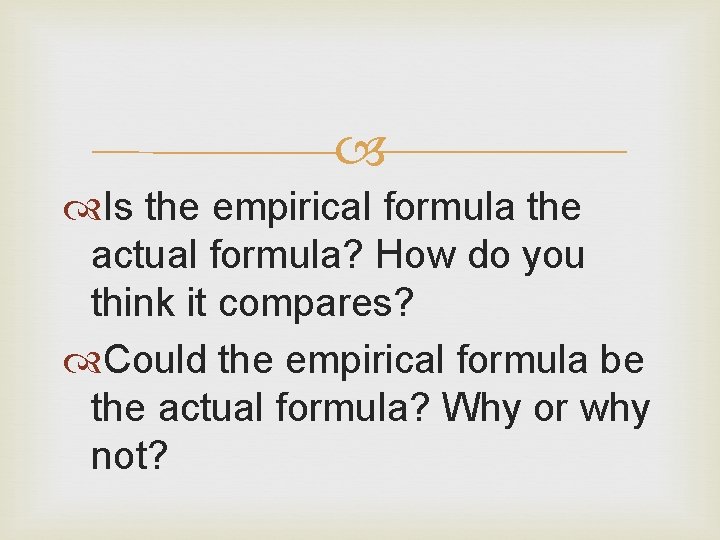  Is the empirical formula the actual formula? How do you think it compares?