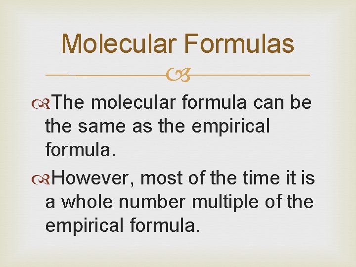 Molecular Formulas The molecular formula can be the same as the empirical formula. However,