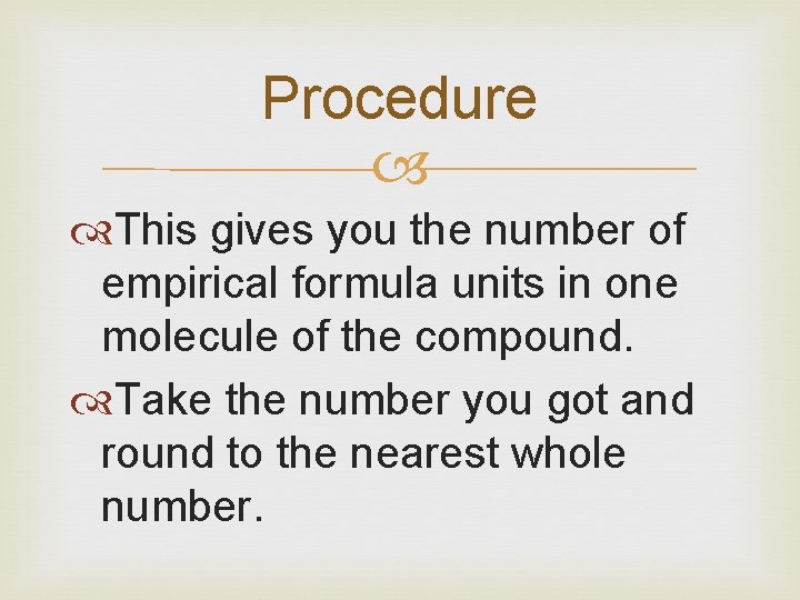 Procedure This gives you the number of empirical formula units in one molecule of